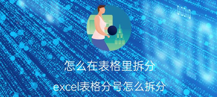 怎么在表格里拆分 excel表格分号怎么拆分？